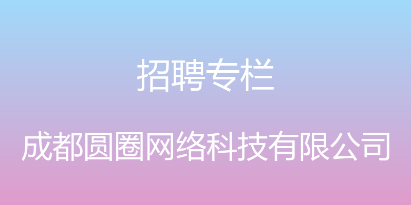 招聘专栏 - 成都圆圈网络科技有限公司